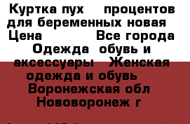 Куртка пух 80 процентов для беременных новая › Цена ­ 2 900 - Все города Одежда, обувь и аксессуары » Женская одежда и обувь   . Воронежская обл.,Нововоронеж г.